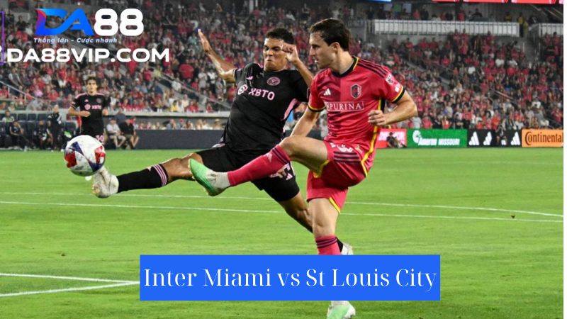 Nhận định trận đấu Inter Miami vs St Louis City