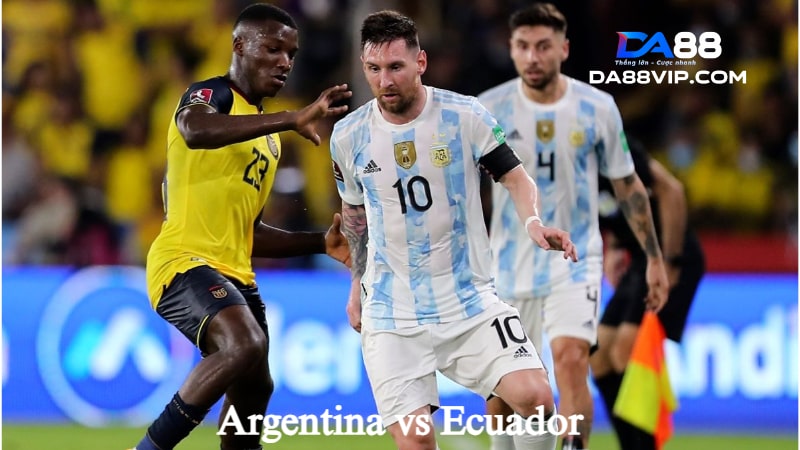 Trận giao hữu giữa Argentina vs Ecuador