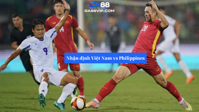 Nhận định trận đấu giữa Việt Nam vs Philippines