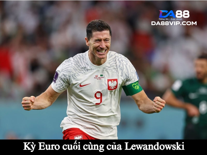 Kỳ Euro cuối cùng của Lewandowski