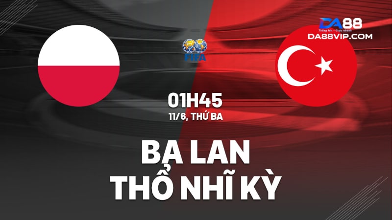 Trận giao hữu giữa Ba Lan vs Thổ Nhĩ Kỳ